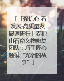 「强信心 看发展·高质量发展调研行」麦积山石窟文物修复团队：巧手匠心触摸“光阴的故事”