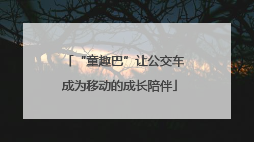 “童趣巴”让公交车成为移动的成长陪伴