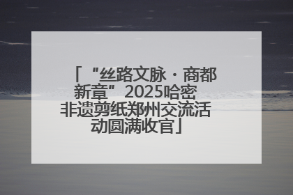 “丝路文脉・商都新章”2025哈密非遗剪纸郑州交流活动圆满收官