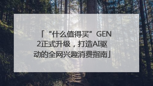 “什么值得买”GEN2正式升级，打造AI驱动的全网兴趣消费指南