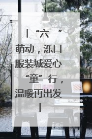“六一”萌动，泺口服装城爱心“童”行，温暖再出发