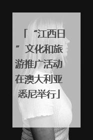 “江西日”文化和旅游推广活动在澳大利亚悉尼举行