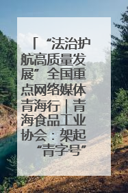 “法治护航高质量发展”全国重点网络媒体青海行｜青海食品工业协会：架起“青字号”美食的产业化桥梁