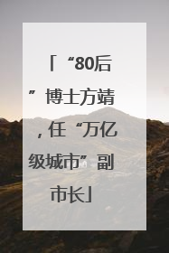 “80后”博士方靖，任“万亿级城市”副市长