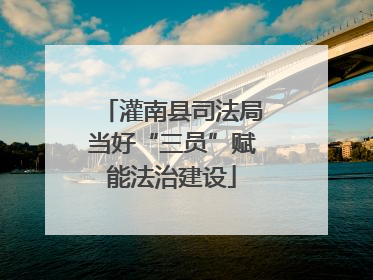 灌南县司法局当好“三员”赋能法治建设