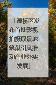 灞桥区发布首批影视拍摄取景地筑巢引凤推动产业务实发展