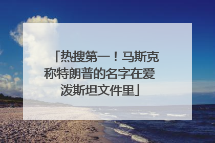 热搜第一！马斯克称特朗普的名字在爱泼斯坦文件里