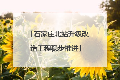 石家庄北站升级改造工程稳步推进