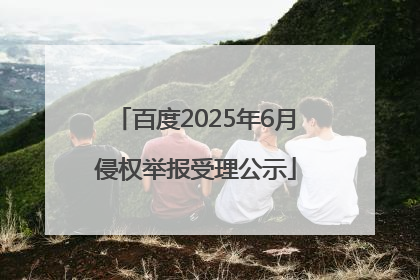 百度2025年6月侵权举报受理公示