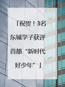 祝贺！3名东城学子获评首都“新时代好少年”