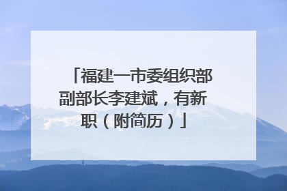 福建一市委组织部副部长李建斌，有新职（附简历）