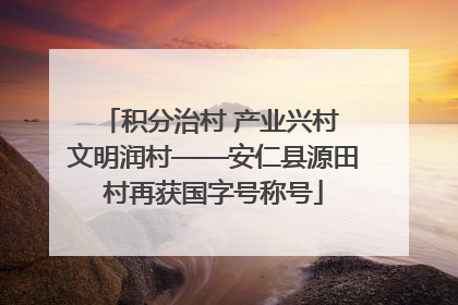 积分治村 产业兴村 文明润村——安仁县源田村再获国字号称号