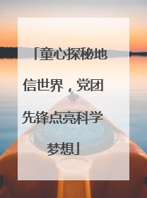 童心探秘地信世界，党团先锋点亮科学梦想