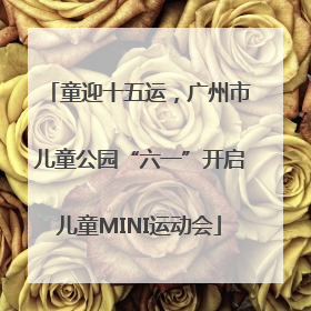 童迎十五运，广州市儿童公园“六一”开启儿童MINI运动会