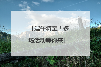端午将至！多场活动等你来