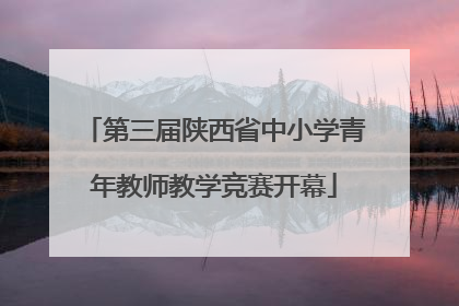 第三届陕西省中小学青年教师教学竞赛开幕