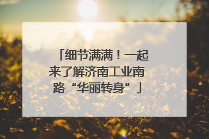 细节满满！一起来了解济南工业南路“华丽转身”