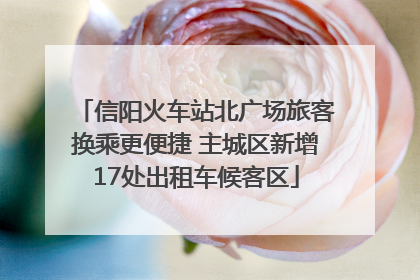 信阳火车站北广场旅客换乘更便捷 主城区新增17处出租车候客区