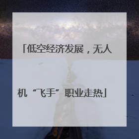 低空经济发展，无人机“飞手”职业走热