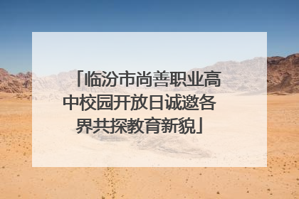 临汾市尚善职业高中校园开放日诚邀各界共探教育新貌