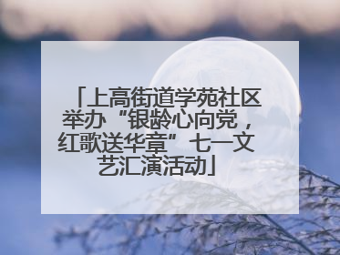 上高街道学苑社区举办“银龄心向党，红歌送华章”七一文艺汇演活动