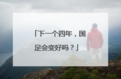 下一个四年，国足会变好吗？