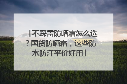 不踩雷防晒霜怎么选？国货防晒霜，这些防水防汗平价好用