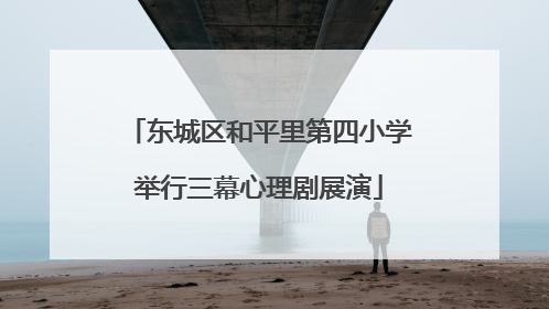东城区和平里第四小学举行三幕心理剧展演