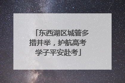 东西湖区城管多措并举，护航高考学子平安赴考