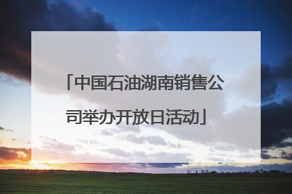 中国石油湖南销售公司举办开放日活动