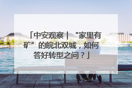 中安观察｜“家里有矿”的皖北双城，如何答好转型之问？