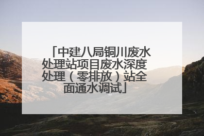 中建八局铜川废水处理站项目废水深度处理（零排放）站全面通水调试