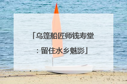 乌篷船匠师钱寿堂：留住水乡魅影