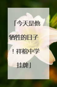 今天是他牺牲的日子！祥榕中学挂牌