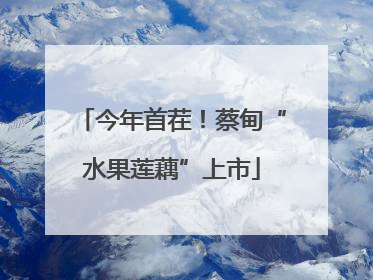 今年首茬！蔡甸“水果莲藕”上市