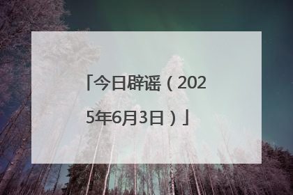 今日辟谣（2025年6月3日）