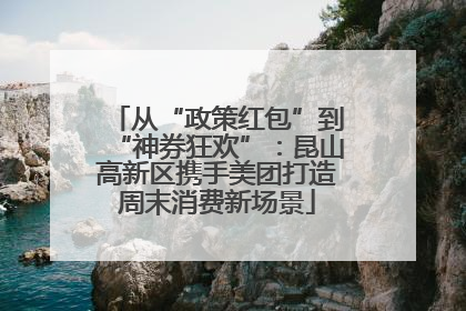 从“政策红包”到“神券狂欢”：昆山高新区携手美团打造周末消费新场景