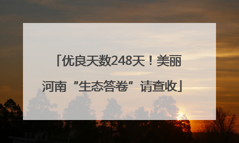 优良天数248天！美丽河南“生态答卷”请查收