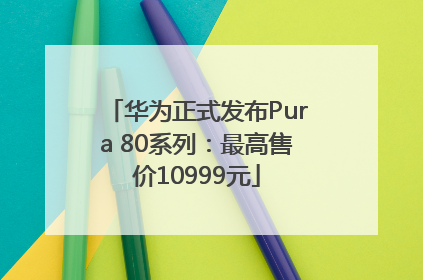 华为正式发布Pura 80系列：最高售价10999元