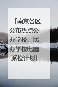 南京各区公布热点公办学校、民办学校电脑派位计划