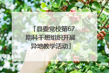 县委党校第67期科干班组织开展异地教学活动