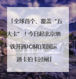 全球首个、覆盖“五大卡”！今日起北京地铁开通JCB和美国运通卡拍卡过闸