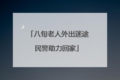 八旬老人外出迷途 民警助力回家