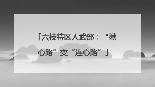 六枝特区人武部：“揪心路”变“连心路”
