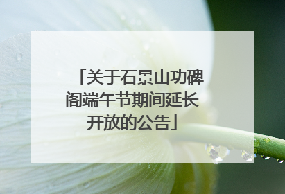 关于石景山功碑阁端午节期间延长开放的公告
