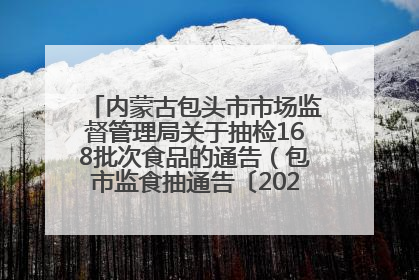 内蒙古包头市市场监督管理局关于抽检168批次食品的通告（包市监食抽通告〔2025〕3号）