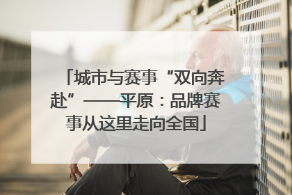城市与赛事“双向奔赴”——平原：品牌赛事从这里走向全国