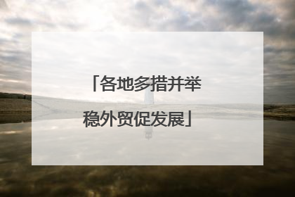 各地多措并举稳外贸促发展