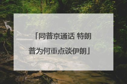 同普京通话 特朗普为何重点谈伊朗