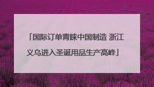 国际订单青睐中国制造 浙江义乌进入圣诞用品生产高峰